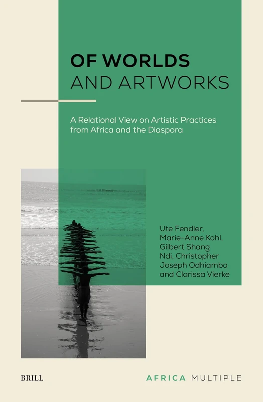 Of Worlds and Artworks: A Relational View on Artistic Practices from Africa and the Diaspora: 3 (Africa Multiple, 3)