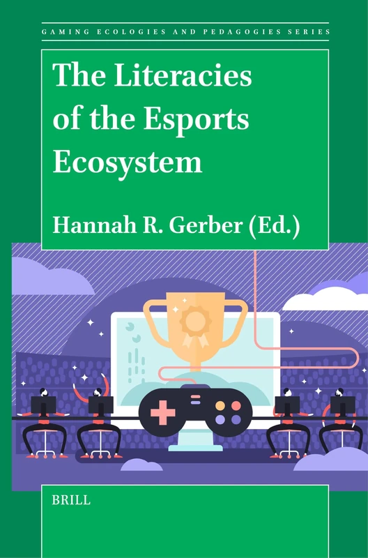 The Literacies of the Esports Ecosystem: 5 (Gaming Ecologies and Pedagogies Series, 5)