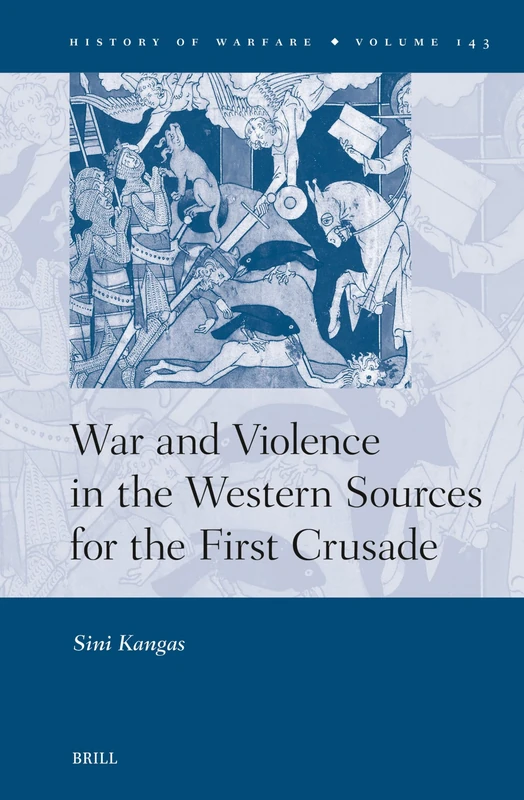 War and Violence in the Western Sources for the First Crusade: 143 (History of Warfare, 143)
