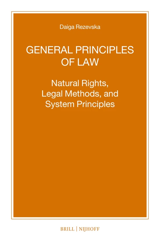 General Principles of Law: Natural Rights, Legal Methods and System Principles: 110 (Nijhoff Law Specials, 110)