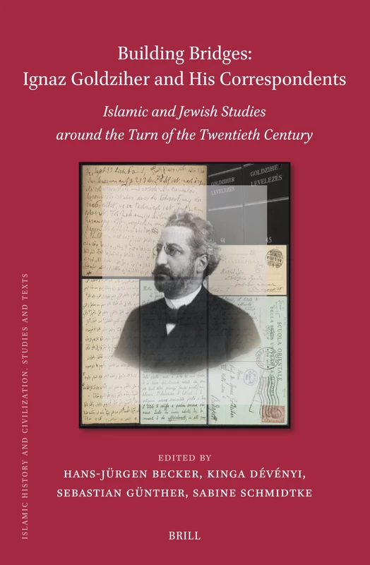 Building Bridges: Ignaz Goldziher and His Correspondents: Islamic and Jewish Studies around the Turn of the Twentieth Century: 212 (Islamic History and Civilization, 212)