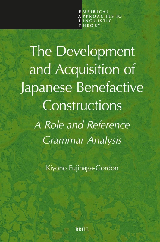 The Development and Acquisition of Japanese Benefactive Constructions: A Role and Reference Grammar Analysis: 24 (Empirical Approaches to Linguistic Theory, 24)