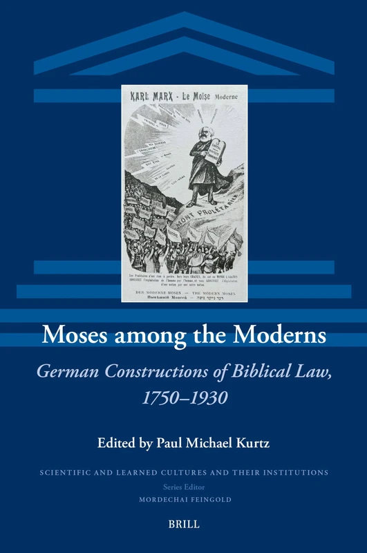 Moses among the Moderns: German Constructions of Biblical Law, 1750–1930: 36 (Scientific and Learned Cultures and Their Institutions, 36)