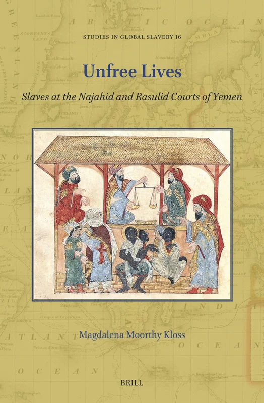 Unfree Lives: Slaves at the Najahid and Rasulid Courts of Yemen: 16 (Studies in Global Slavery, 16)