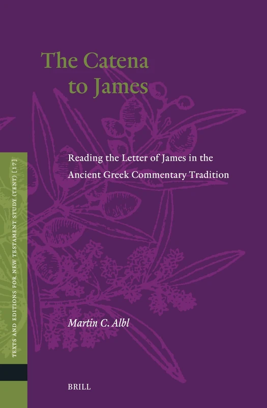The Catena to James: Reading the Letter of James in the Ancient Greek Commentary Tradition: 17 (Texts and Editions for New Testament Study, 17)