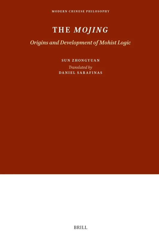 The Mojing: Origins and Development of Mohist Logic: 25 (Modern Chinese Philosophy, 25)