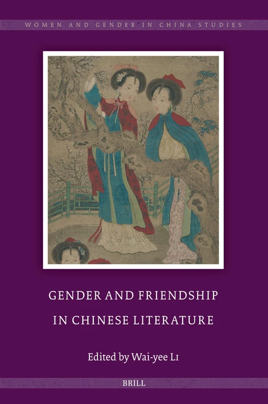 Gender and Friendship in Chinese Literature (15) (Women and Gender in China Studies)