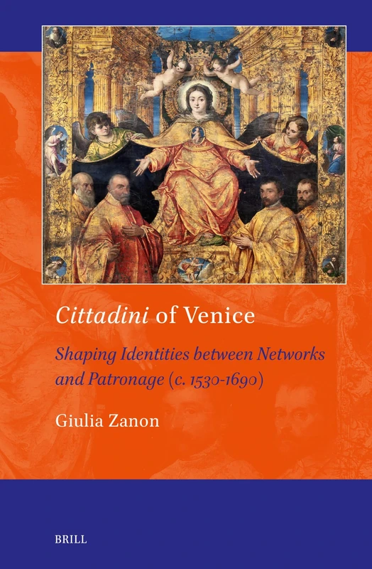 Cittadini of Venice: Shaping Identities between Networks and Patronage (c. 1530-1690): 22 (Art and Material Culture in Medieval and Renaissance Europe, 22)