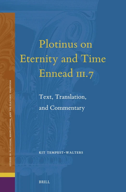 Plotinus on Eternity and Time (Ennead III.7): Text, Translation, and Commentary: 32 (Studies in Platonism, Neoplatonism, and the Platonic Tradition, 32)