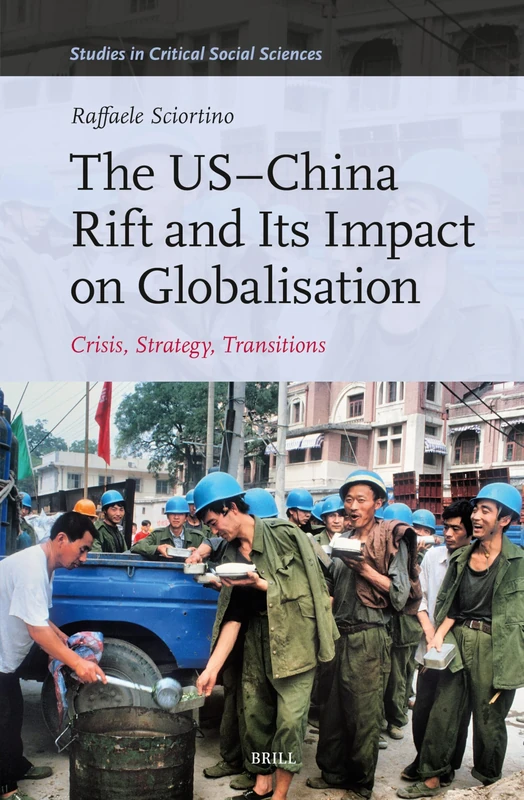 The US–China Rift and Its Impact on Globalisation: Crisis, Strategy, Transitions: 280 (Studies in Critical Social Sciences, 280)