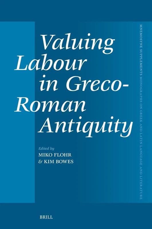 Valuing Labour in Greco-Roman Antiquity: 481 (Mnemosyne, Supplements, 481)