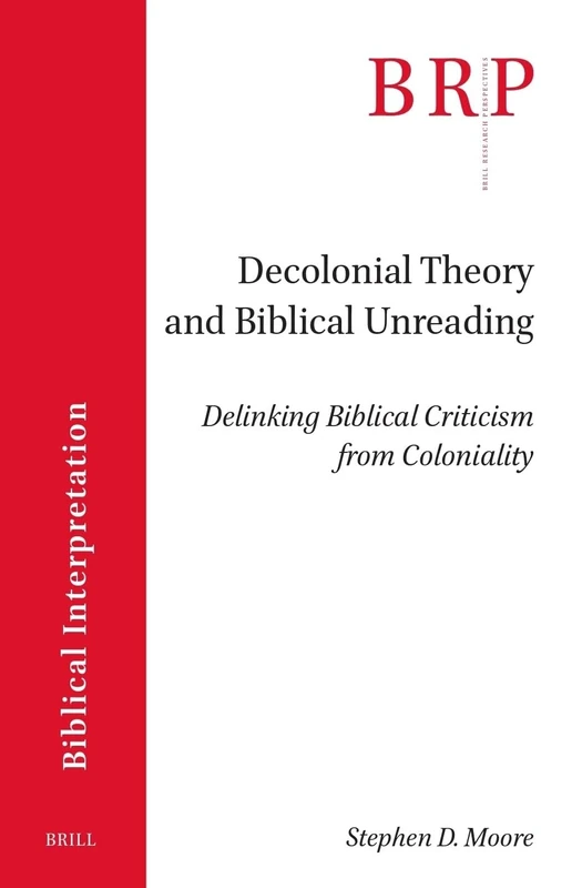 Decolonial Theory and Biblical Unreading: Delinking Biblical Criticism from Coloniality: 17 (Brill Research Perspectives in Biblical Interpretation, 17)