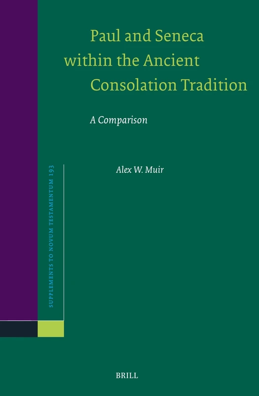 Paul and Seneca within the Ancient Consolation Tradition: A Comparison: 193 (Novum Testamentum, Supplements, 193)