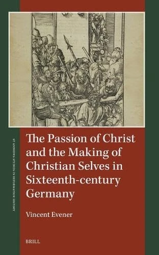 Brill - The Passion of Christ and the Making of Christian Selves