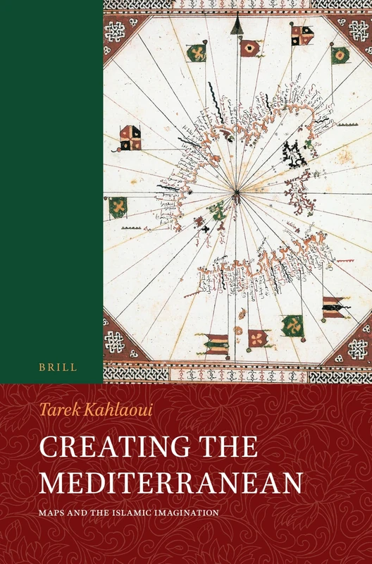Creating the Mediterranean: Maps and the Islamic Imagination: 119 (Handbook of Oriental Studies: Section 1; The Near and Middle East)