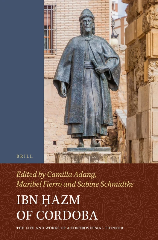 Ibn Ḥazm of Cordoba: The Life and Works of a Controversial Thinker: 103 (Handbook of Oriental Studies: Section 1; The Near and Middle East)