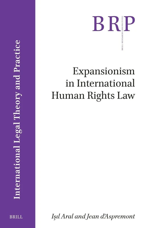Expansionism in International Human Rights Law (Brill Research Perspectives in International Legal Theory and Practice)