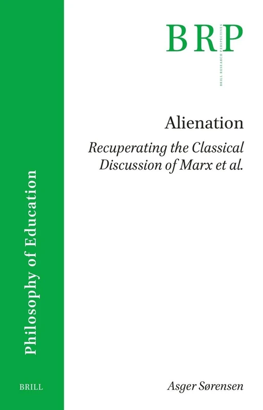 Alienation. Recuperating the Classical Discussion of Marx et al. (Brill Research Perspectives in Philosophy of Education)
