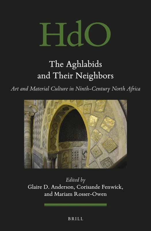The Aghlabids and their Neighbors: Art and Material Culture in Ninth-Century North Africa: 122 (Handbook of Oriental Studies: Section 1; The Near and Middle East)