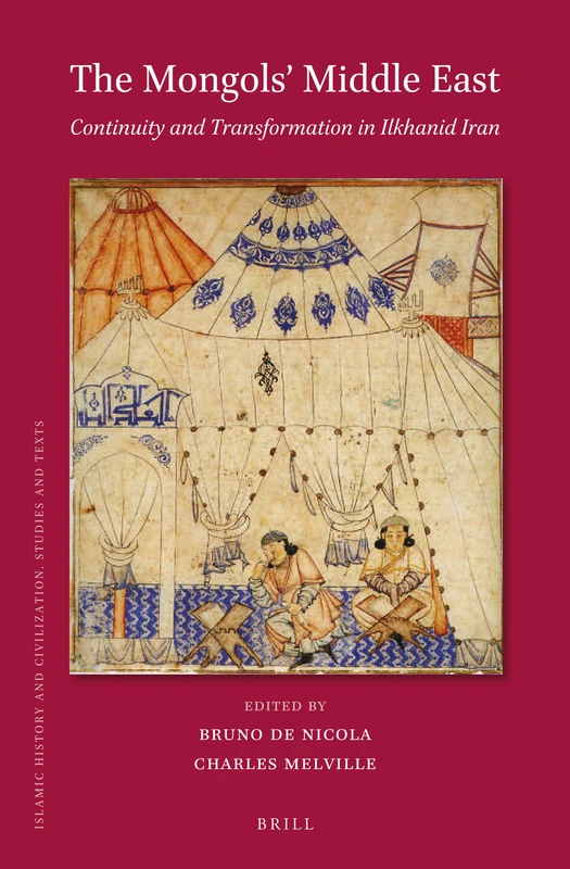 The Mongols' Middle East: Continuity and Transformation in Ilkhanid Iran: 127 (Islamic History and Civilization)