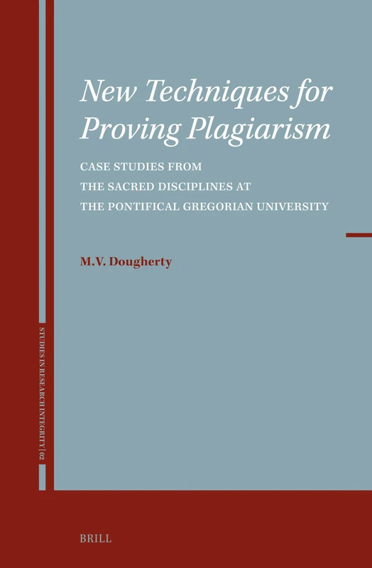 New Techniques for Proving Plagiarism: Case Studies from the Sacred Disciplines at the Pontifical Gregorian University: 2 (Studies in Research Integrity, 2)