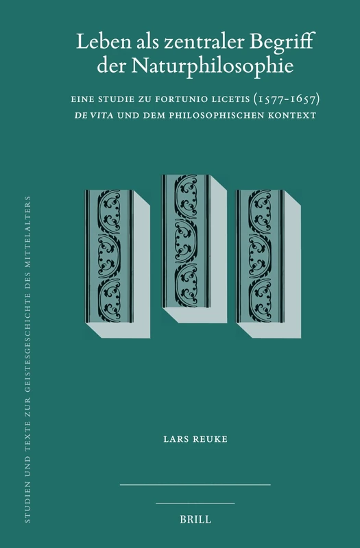 Leben als zentraler Begriff der Naturphilosophie: Eine Studie zu Fortunio Licetis (1577-1657) De vita und dem philosophischen Kontext: 135 (Studien ... zur Geistesgeschichte des Mittelalters, 135) - Image 1