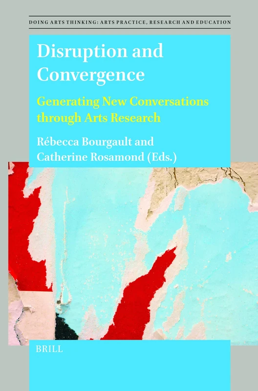Disruption and Convergence: Generating New Conversations through Arts Research: 15 (Doing Arts Thinking: Arts Practice, Research and Education, 15)