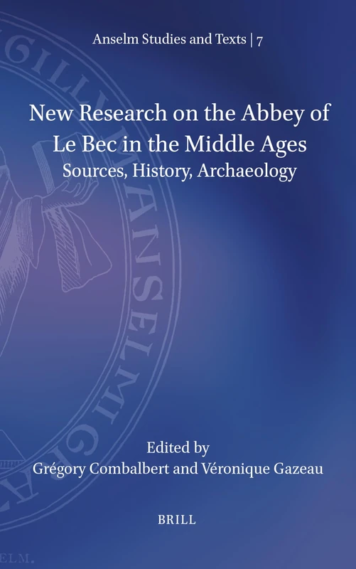 New Research on the Abbey of Le Bec in the Middle Ages: Sources, History, Archaeology: 7 (Anselm Studies and Texts, 7)
