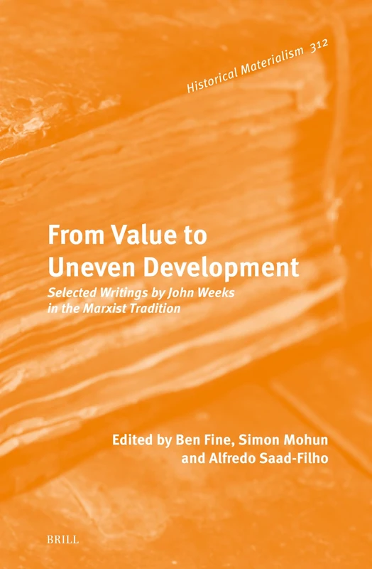 From Value to Uneven Development: Selected Writings by John Weeks in the Marxist Tradition: 312 (Historical Materialism Book Series, 312) - Image 1