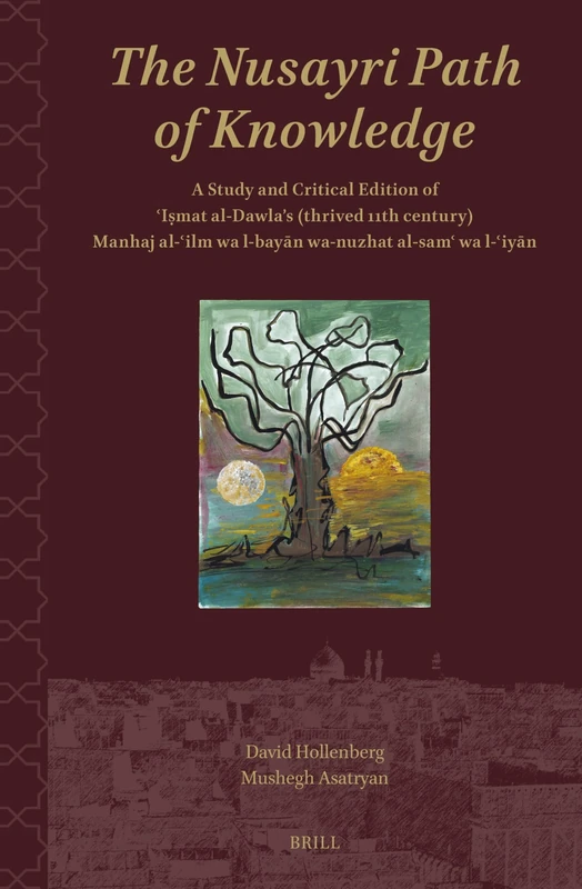 The Nusayri Path of Knowledge: A Study and Critical Edition of ʿIṣmat al-Dawla’s (thrived 11th century) Manhaj al-ʿilm wa l-bayān wa-nuzhat al-samʿ wa l-ʿiyān: 4 (Shii Islam: Texts and Studies, 4)