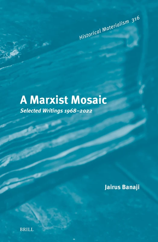 A Marxist Mosaic: Selected Writings 1968–2022: 316 (Historical Materialism Book Series, 316)