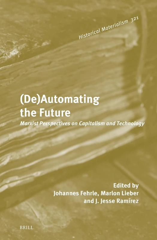 (De)Automating the Future (321): Marxist Perspectives on Capitalism and Technology (Historical Materialism Book)