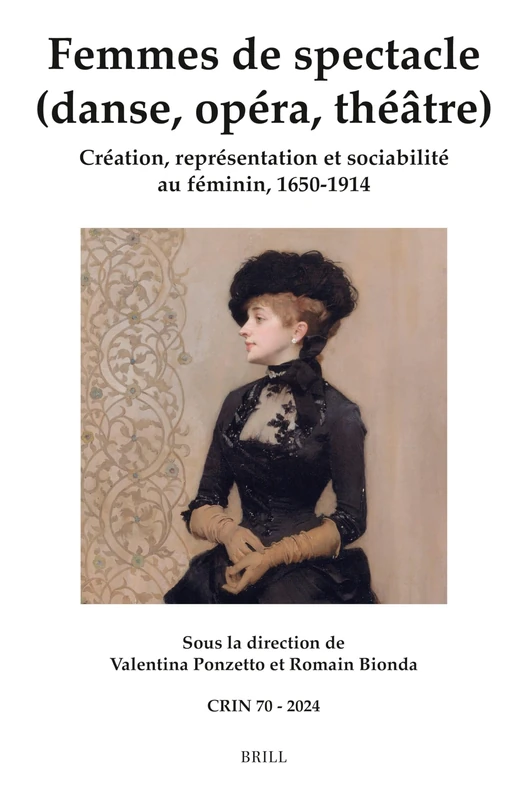 Femmes de spectacle (danse, opéra, théâtre): Création, représentation et sociabilité au féminin, 1650-1914: 70 (C.R.I.N.: Cahiers de recherche des ... de langue et de littérature française, 70)