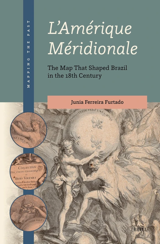 L'Amérique Méridionale: The Map That Shaped Brazil in the 18th Century: 4 (Mapping the Past, 4)