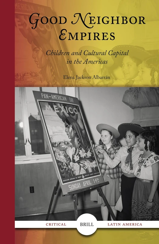 Good Neighbor Empires: Children and Cultural Capital in the Americas: 4 (Critical Latin America, 4)