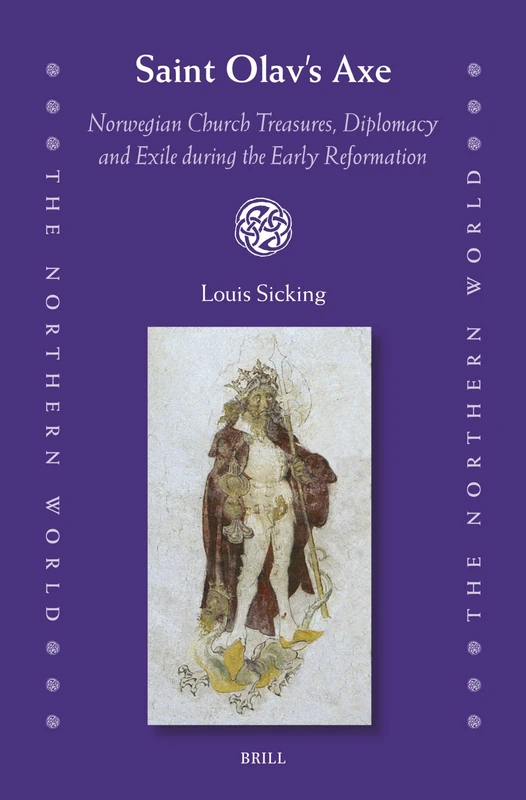 Saint Olav’s Axe: Norwegian Church Treasures, Diplomacy and Exile during the Early Reformation: 99 (The Northern World, 99) - Image 1