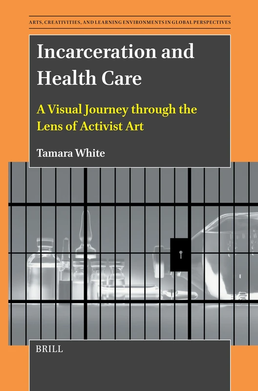 Incarceration and Health Care: A Visual Journey through the Lens of Activist Art: 12 (Arts, Creativities, and Learning Environments in Global Perspectives, 12) - Image 1