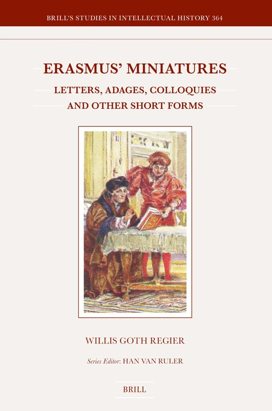 Erasmus' Miniatures: Letters, Adages, Colloquies and Other Short Forms: 364 (Brill's Studies in Intellectual History)