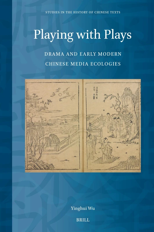 Playing with Plays: Drama and Early Modern Chinese Media Ecologies: 18 (Studies in the History of Chinese Texts, 18) - Image 1