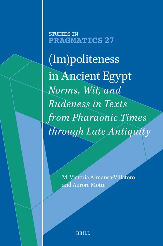(Im)politeness in Ancient Egypt: Norms, Wit, and Rudeness in Texts from Pharaonic Times through Late Antiquity: 27 (Studies in Pragmatics, 27)