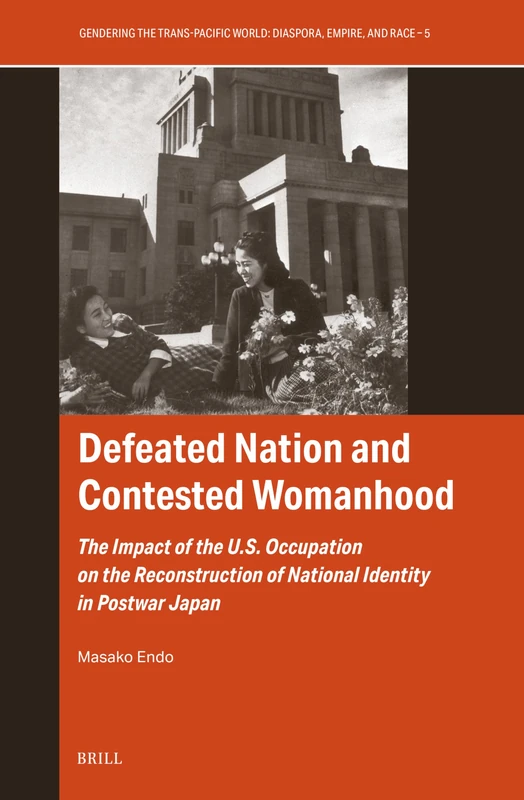 Defeated Nation and Contested Womanhood: The Impact of the U.S. Occupation on the Reconstruction of National Identity in Postwar Japan: 5 (Gendering the Trans-Pacific World, 5)