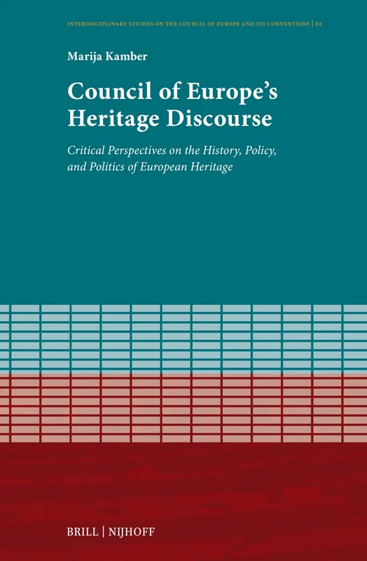 Council of Europe's Heritage Discourse: Critical Perspectives on the History, Policy, and Politics of European Heritage: 2 (Interdisciplinary Studies on the Council of Europe and Its Conventions, 2)