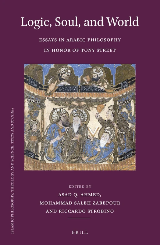 Logic, Soul, and World: Essays in Arabic Philosophy in Honor of Tony Street: 130 (Islamic Philosophy, Theology and Science. Texts and Studies, 130) - Image 1