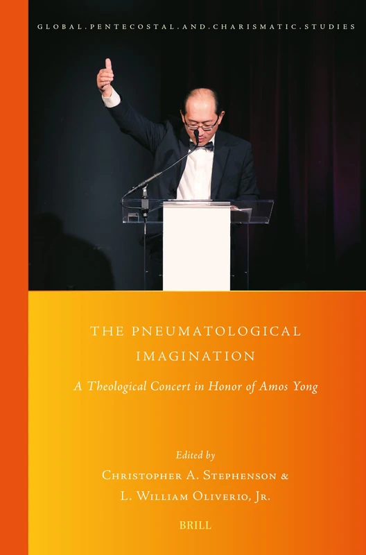 The Pneumatological Imagination: A Theological Concert in Honor of Amos Yong: 52 (Global Pentecostal and Charismatic Studies)