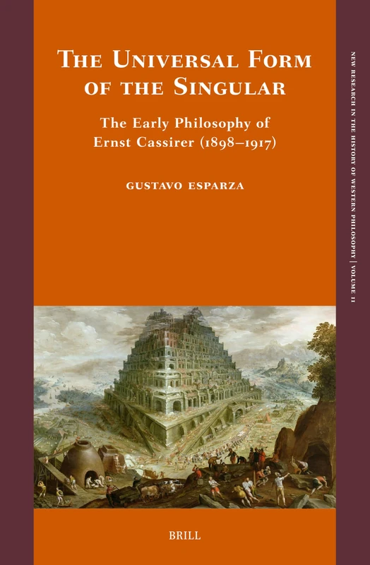 The Universal Form of the Singular: The Early Philosophy of Ernst Cassirer (1898–1917): 11 (New Research in the History of Western Philosophy, 11)