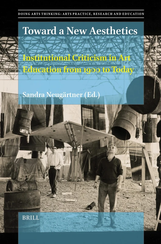 Toward a New Aesthetics: Institutional Criticism in Art Education from 1900 to Today: 17 (Doing Arts Thinking: Arts Practice, Research and Education, 17)