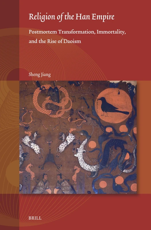 Religion of the Han Empire: Postmortem Transformation, Immortality, and the Rise of Daoism: 13 (Studies on East Asian Religions, 13)