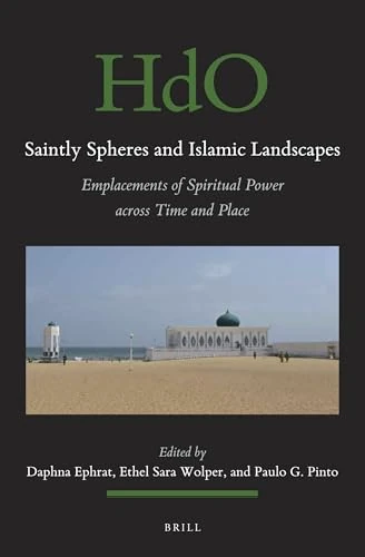 Saintly Spheres and Islamic Landscapes: Emplacements of Spiritual Power across Time and Place: 147 (Handbook of Oriental Studies: Section 1; The Near and Middle East)
