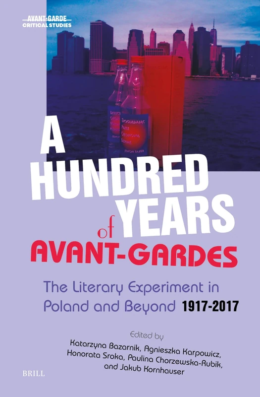 A Hundred Years of Avant-Gardes: The Literary Experiment in Poland and Beyond 1917-2017: 46 (Avant-Garde Critical Studies, 46)