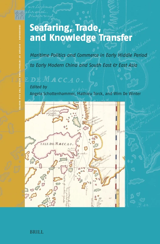 Seafaring, Trade, and Knowledge Transfer: Maritime Politics and Commerce in Early Middle Period to Early Modern China and South East & East Asia: 9 ... of Interactions Across the Silk Routes)